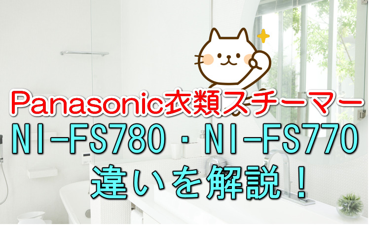 Panasonic衣類スチーマーNI-FS780とNI-FS770の違いを比較
